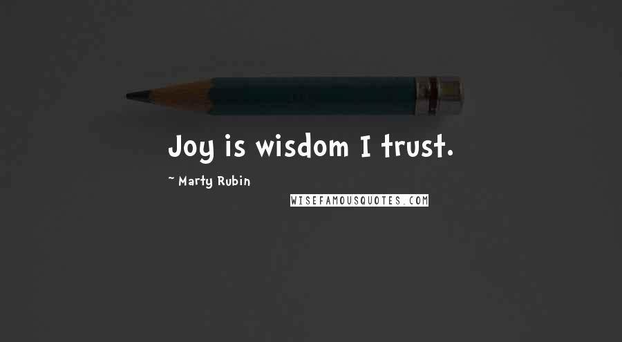 Marty Rubin Quotes: Joy is wisdom I trust.