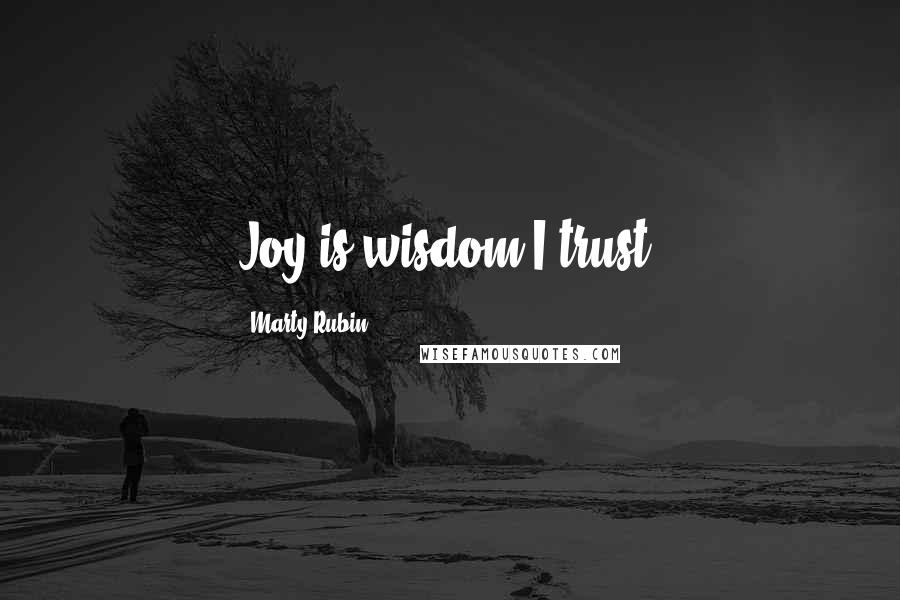 Marty Rubin Quotes: Joy is wisdom I trust.
