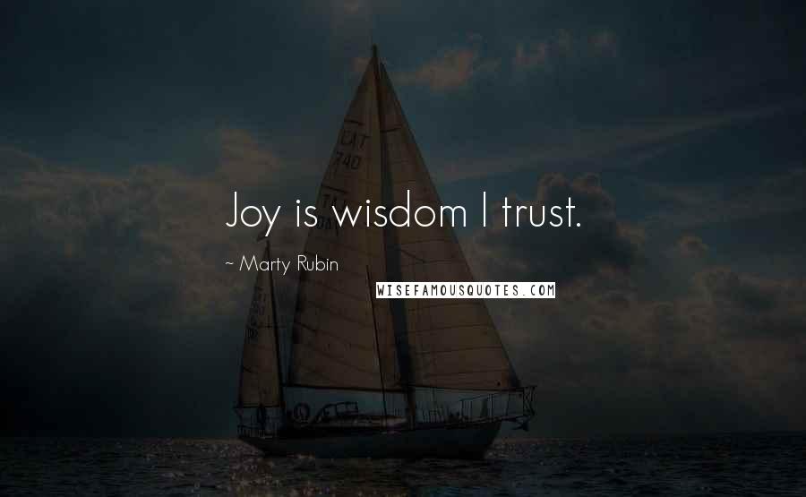 Marty Rubin Quotes: Joy is wisdom I trust.