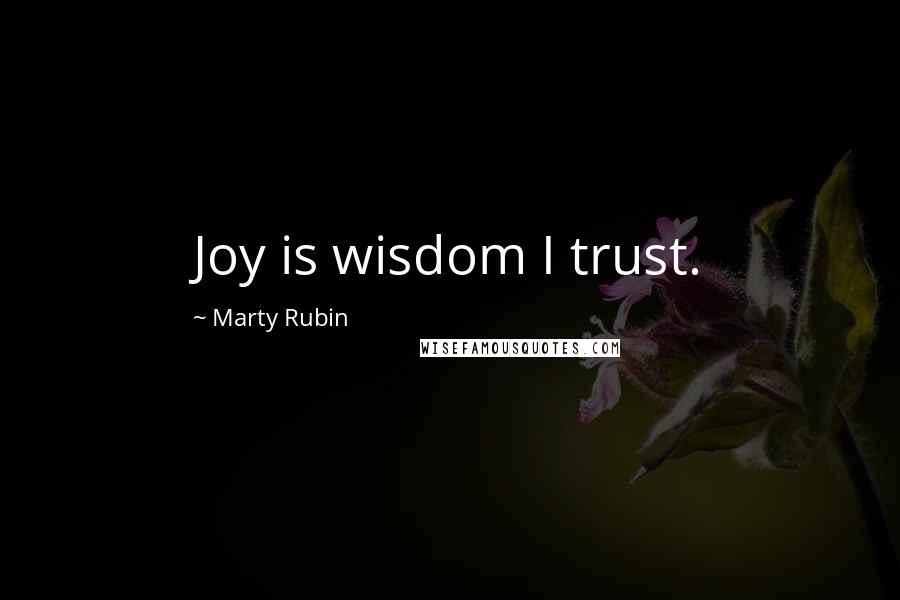 Marty Rubin Quotes: Joy is wisdom I trust.