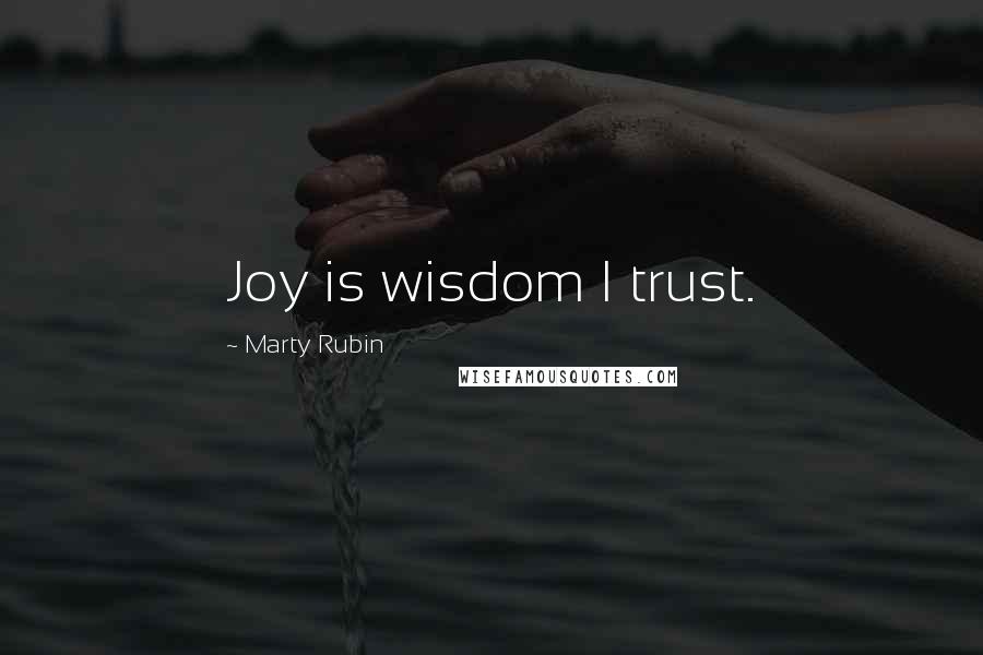 Marty Rubin Quotes: Joy is wisdom I trust.