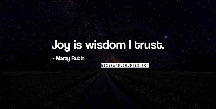 Marty Rubin Quotes: Joy is wisdom I trust.