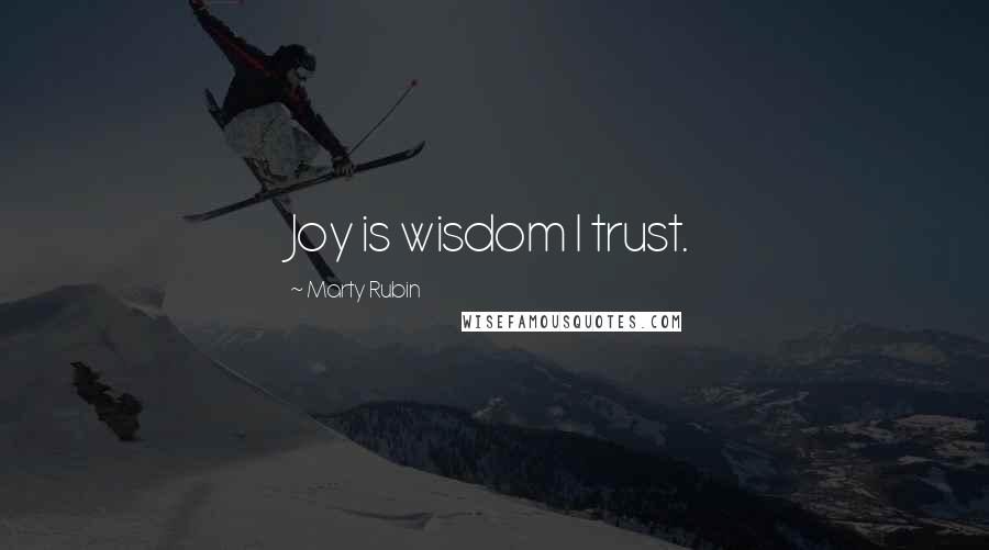 Marty Rubin Quotes: Joy is wisdom I trust.