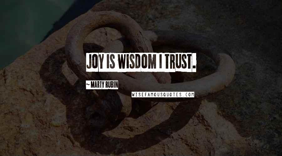 Marty Rubin Quotes: Joy is wisdom I trust.