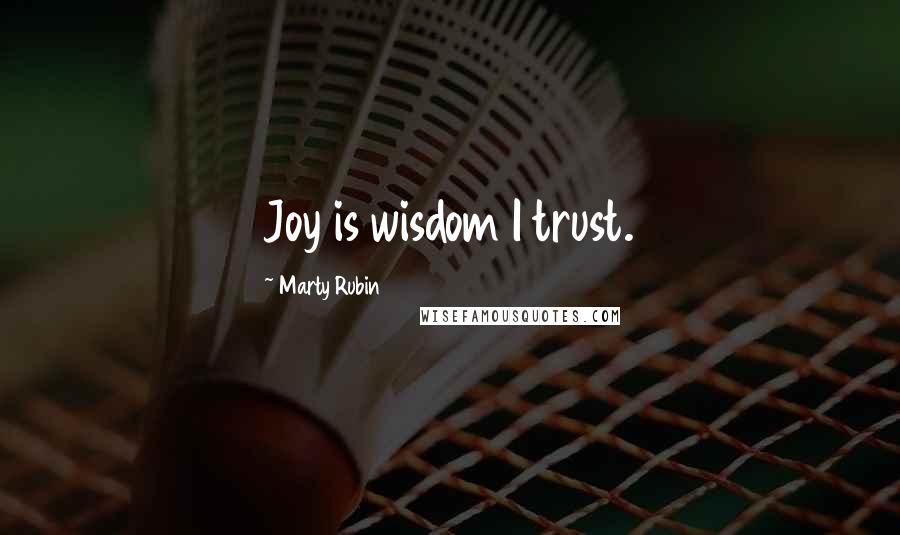 Marty Rubin Quotes: Joy is wisdom I trust.