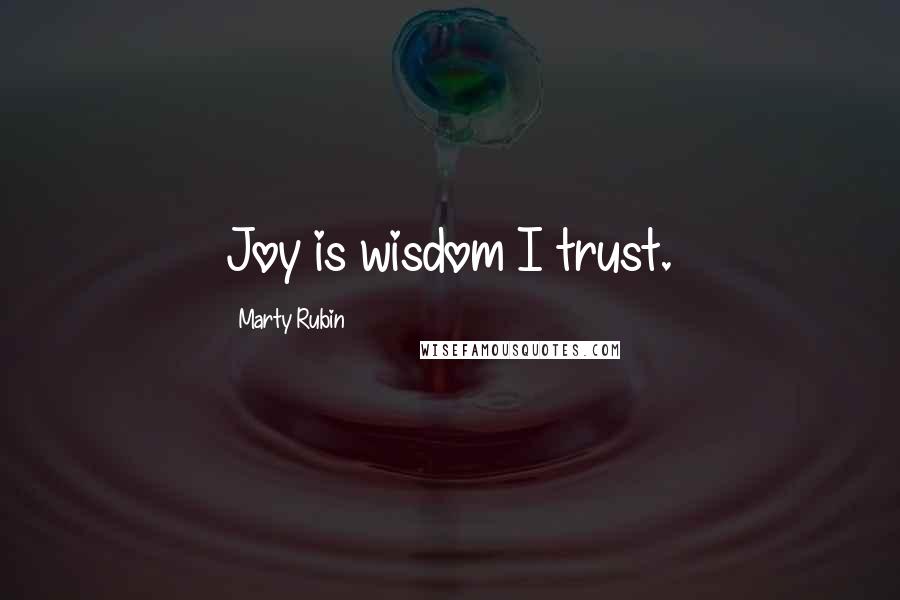 Marty Rubin Quotes: Joy is wisdom I trust.