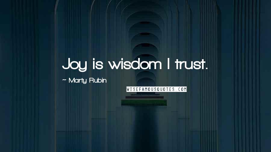 Marty Rubin Quotes: Joy is wisdom I trust.