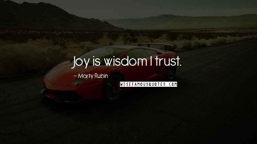 Marty Rubin Quotes: Joy is wisdom I trust.