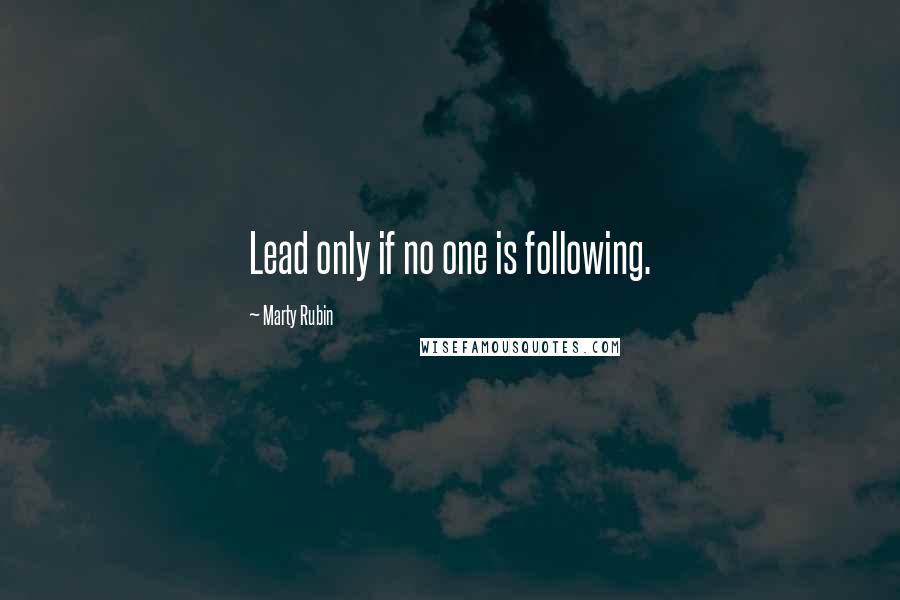 Marty Rubin Quotes: Lead only if no one is following.