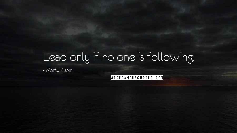 Marty Rubin Quotes: Lead only if no one is following.