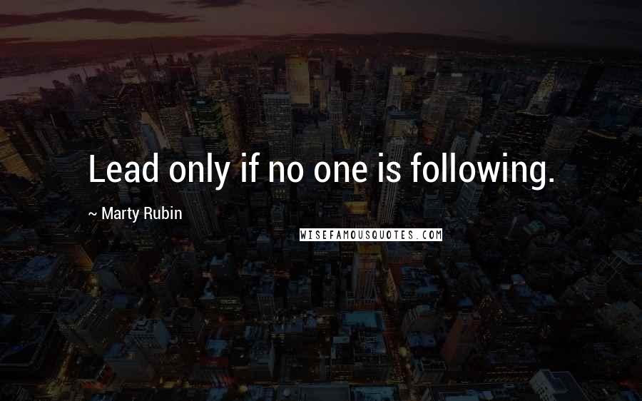 Marty Rubin Quotes: Lead only if no one is following.