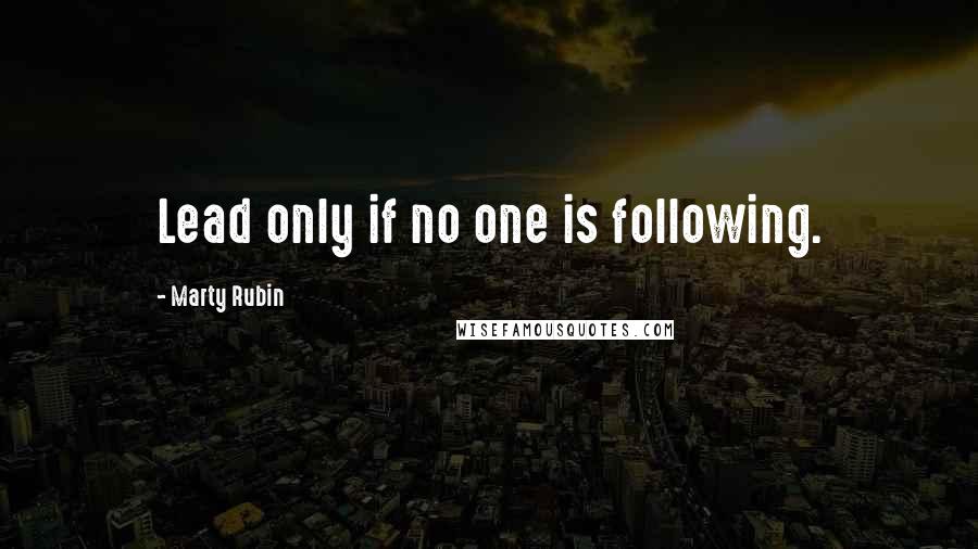 Marty Rubin Quotes: Lead only if no one is following.