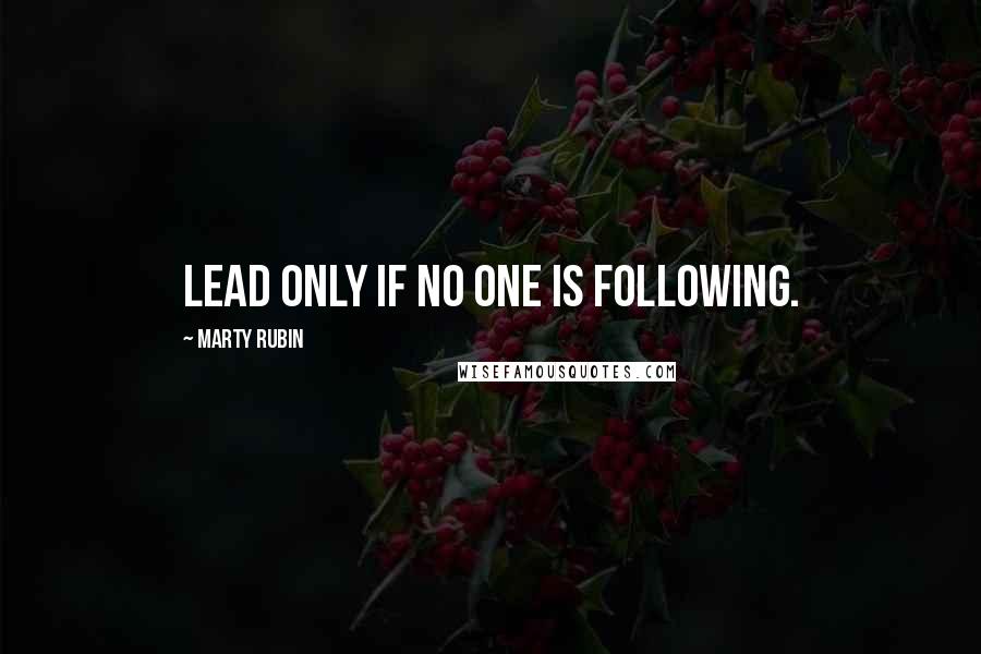 Marty Rubin Quotes: Lead only if no one is following.