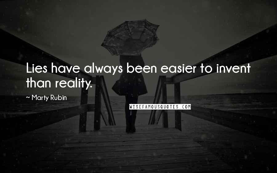 Marty Rubin Quotes: Lies have always been easier to invent than reality.