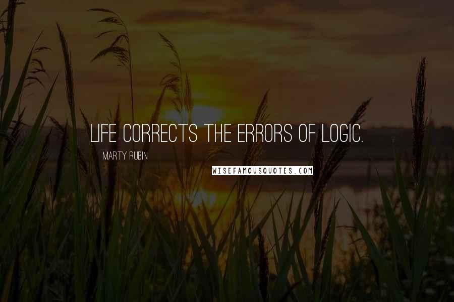 Marty Rubin Quotes: Life corrects the errors of logic.