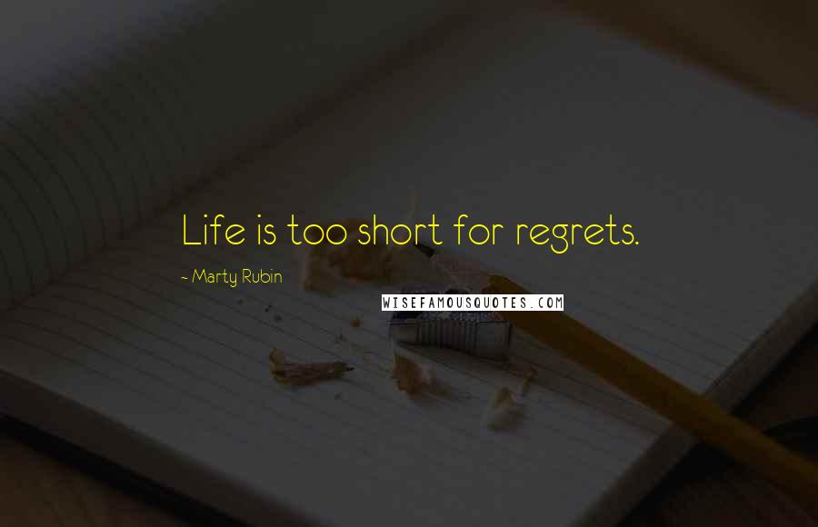 Marty Rubin Quotes: Life is too short for regrets.