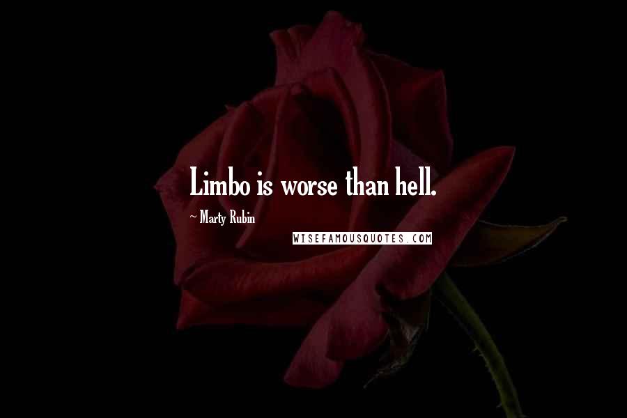 Marty Rubin Quotes: Limbo is worse than hell.