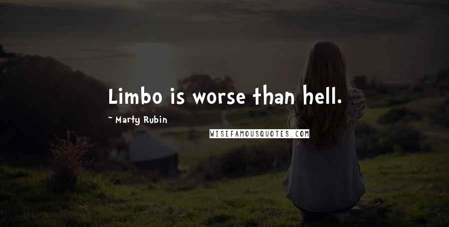 Marty Rubin Quotes: Limbo is worse than hell.