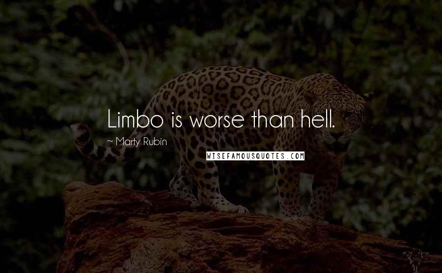 Marty Rubin Quotes: Limbo is worse than hell.