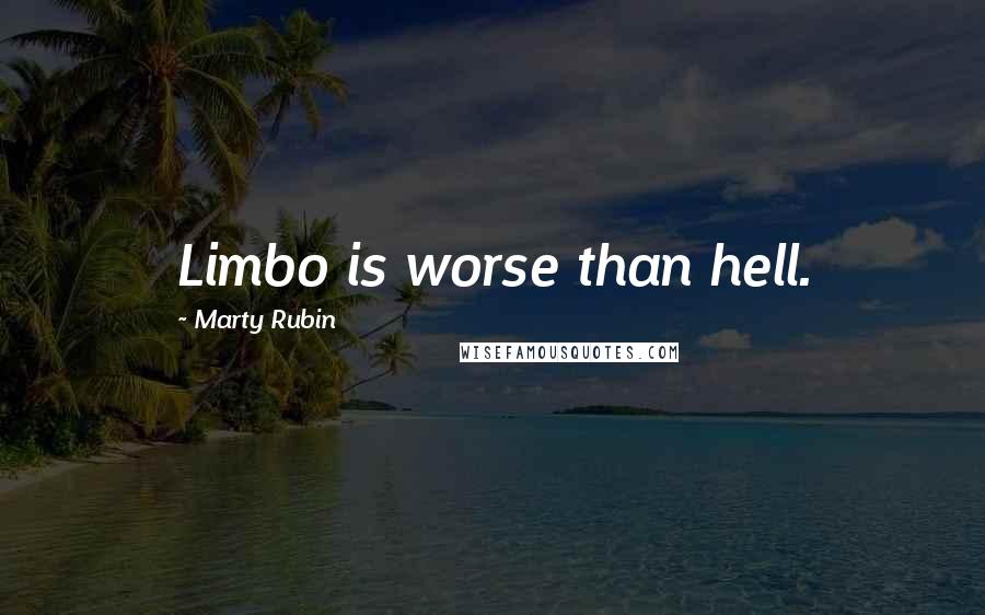Marty Rubin Quotes: Limbo is worse than hell.