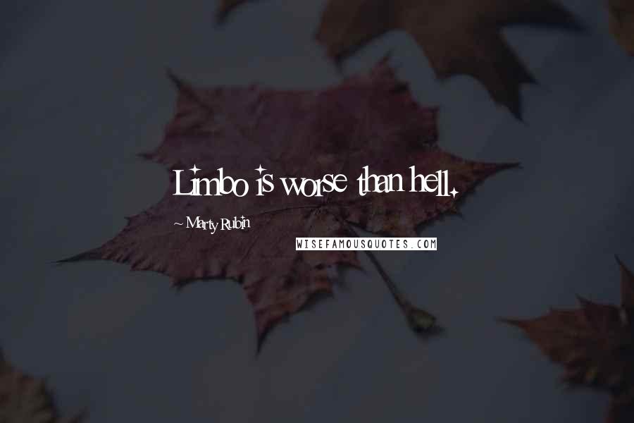Marty Rubin Quotes: Limbo is worse than hell.