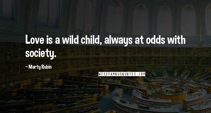 Marty Rubin Quotes: Love is a wild child, always at odds with society.
