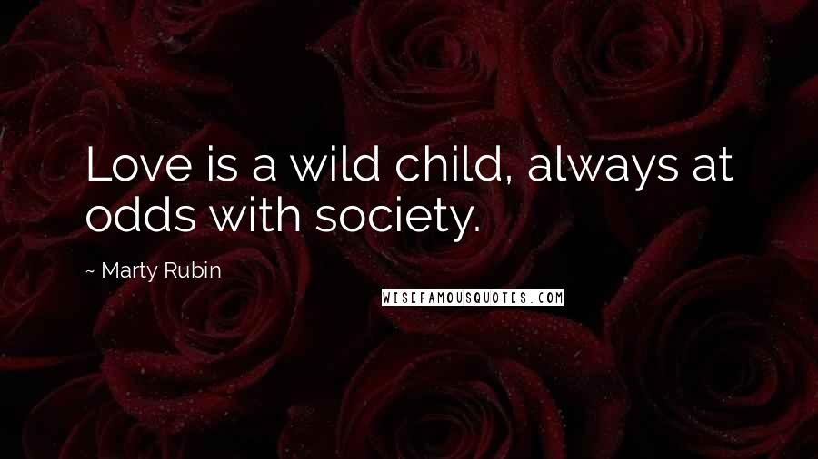 Marty Rubin Quotes: Love is a wild child, always at odds with society.