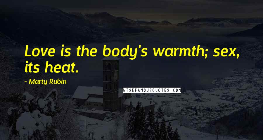 Marty Rubin Quotes: Love is the body's warmth; sex, its heat.