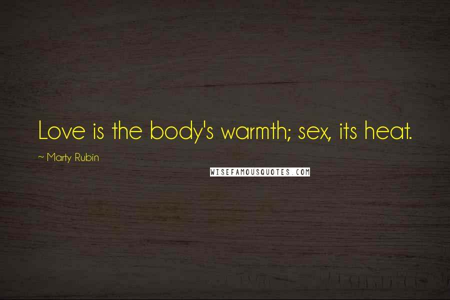 Marty Rubin Quotes: Love is the body's warmth; sex, its heat.