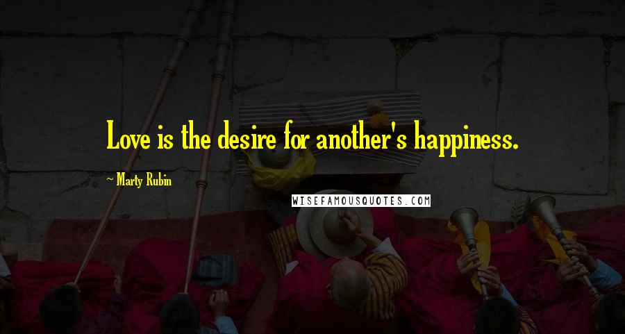 Marty Rubin Quotes: Love is the desire for another's happiness.