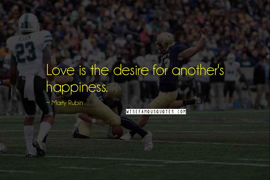 Marty Rubin Quotes: Love is the desire for another's happiness.