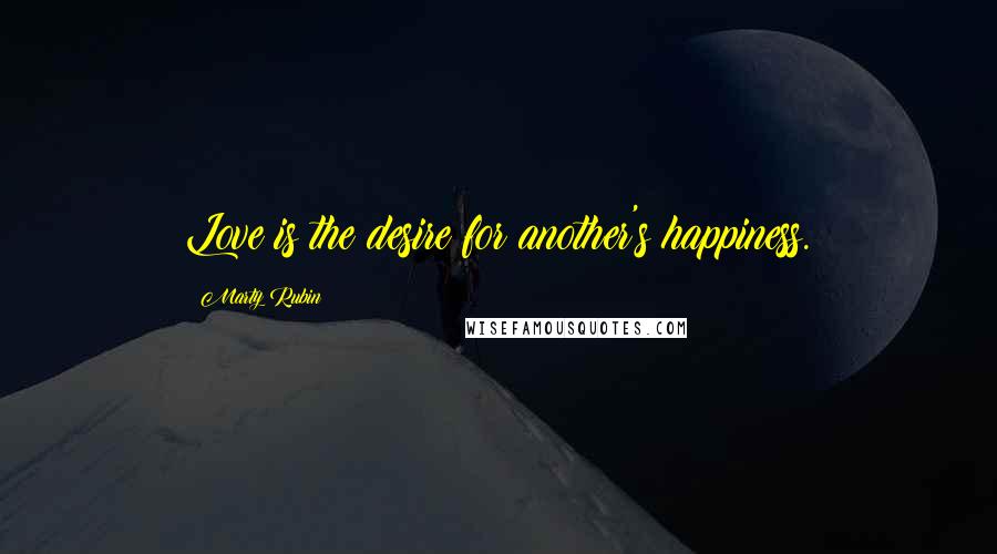 Marty Rubin Quotes: Love is the desire for another's happiness.