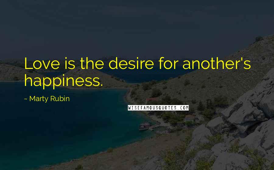 Marty Rubin Quotes: Love is the desire for another's happiness.