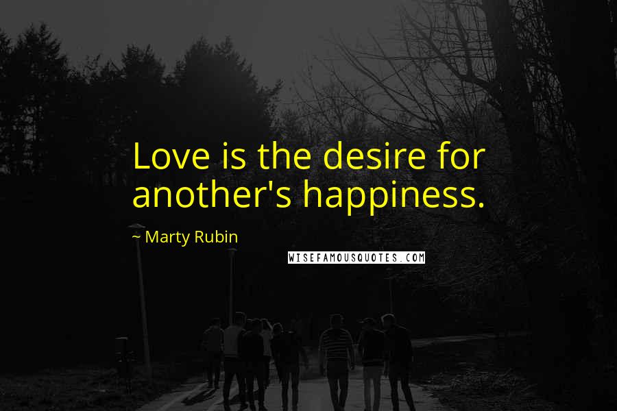 Marty Rubin Quotes: Love is the desire for another's happiness.