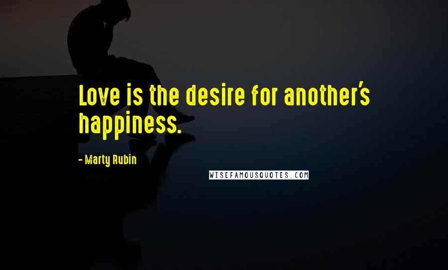 Marty Rubin Quotes: Love is the desire for another's happiness.