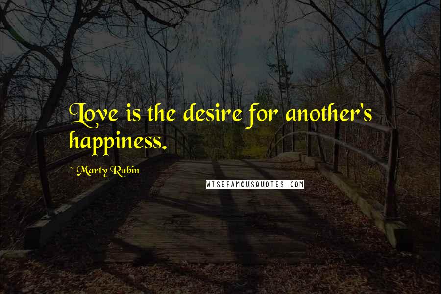 Marty Rubin Quotes: Love is the desire for another's happiness.