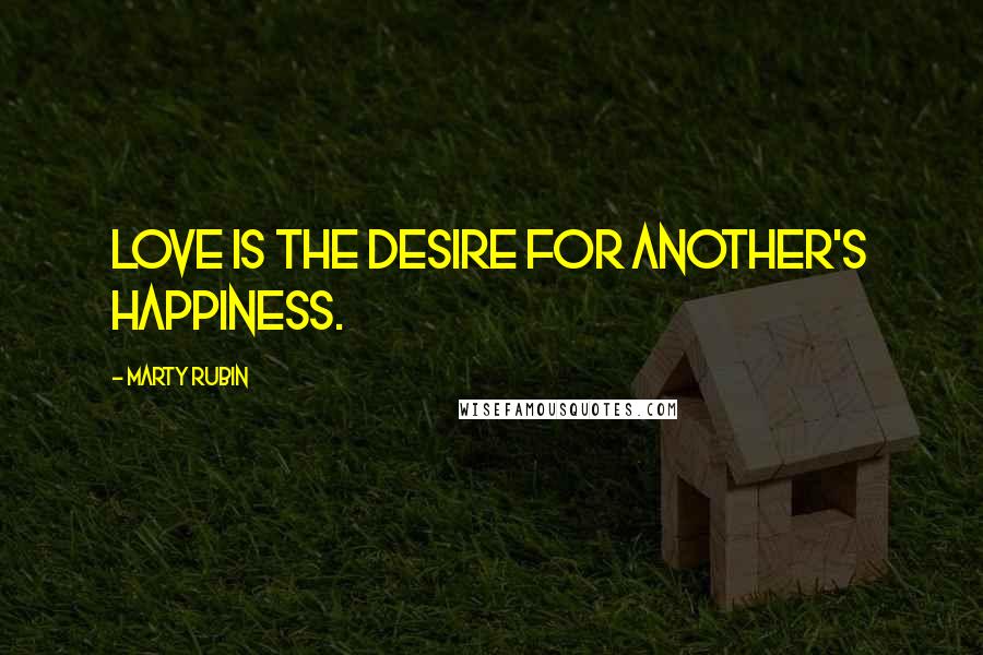 Marty Rubin Quotes: Love is the desire for another's happiness.