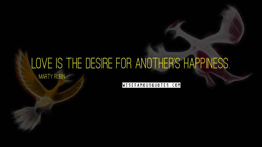 Marty Rubin Quotes: Love is the desire for another's happiness.