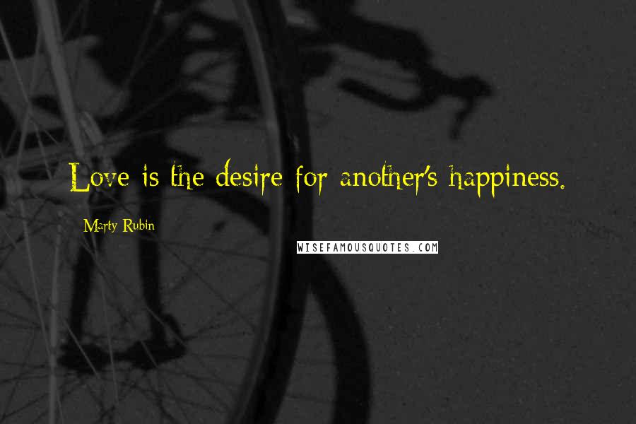 Marty Rubin Quotes: Love is the desire for another's happiness.