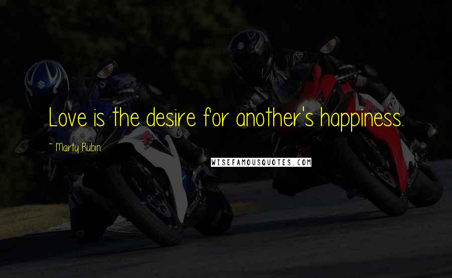 Marty Rubin Quotes: Love is the desire for another's happiness.
