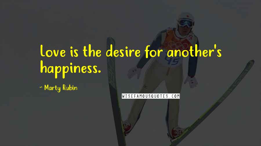 Marty Rubin Quotes: Love is the desire for another's happiness.