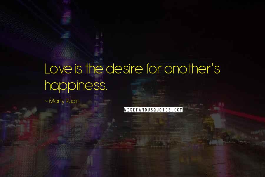 Marty Rubin Quotes: Love is the desire for another's happiness.