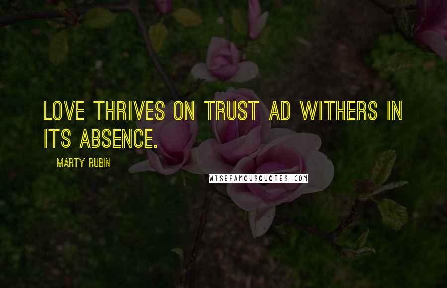 Marty Rubin Quotes: Love thrives on trust ad withers in its absence.