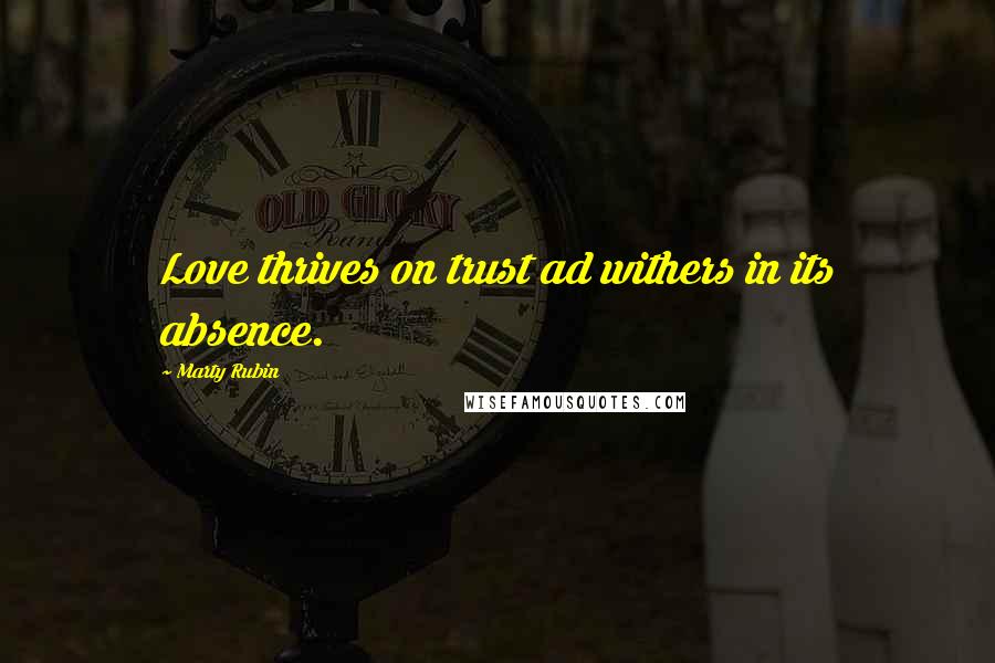 Marty Rubin Quotes: Love thrives on trust ad withers in its absence.