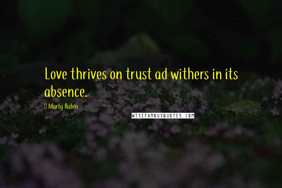 Marty Rubin Quotes: Love thrives on trust ad withers in its absence.