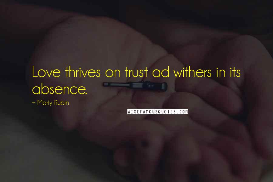 Marty Rubin Quotes: Love thrives on trust ad withers in its absence.