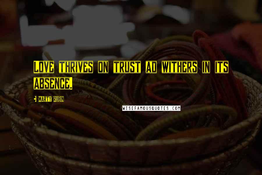 Marty Rubin Quotes: Love thrives on trust ad withers in its absence.