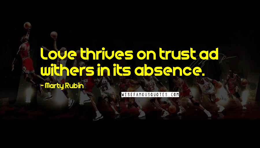 Marty Rubin Quotes: Love thrives on trust ad withers in its absence.