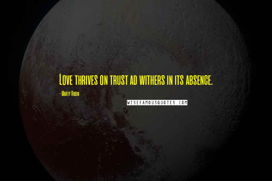 Marty Rubin Quotes: Love thrives on trust ad withers in its absence.