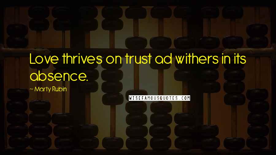Marty Rubin Quotes: Love thrives on trust ad withers in its absence.